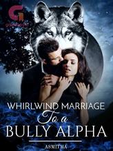 Novel Whirlwind Marriage to a Bully Alpha by Asmitha