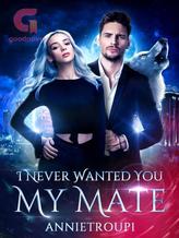 Novel I Never Wanted You, My Mate by ANNIETROUP1