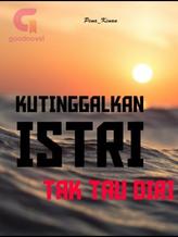 Novel KUTINGGALKAN ISTRI TAK TAU DIRI by Pena_kinan