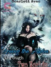 Novel Loving The Alpha Through Two Worlds by Scarlett Avac