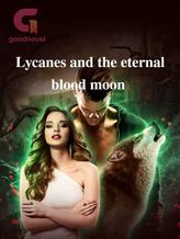 Novel Lycanes and the eternal blood moon by maguire35