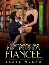 Novel MARRYING MY BEST FRIEND’S FIANCEE by Blaze Nukko