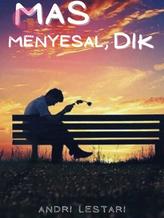 Novel MAS MENYESAL, DIK (TAMAT) by Andri Lestari