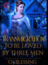 Novel Transmigration: To Be Loved By Three Men by OJ Blessing