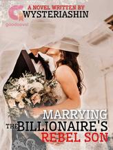 Novel Marrying the Billionaire’s Rebel Son by Wysteriashin