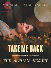 Novel Take Me Back: The Alpha’s Regret by Midnight Nightingale