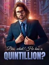 Novel Bro, what! He has a Quintillion? by Zuxian