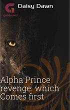 Novel Alpha, Prince, Revenge: Which Comes First? by Daisy dawn