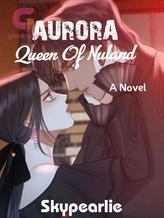 Novel AURORA: THE QUEEN OF NULAND by Skypearlie