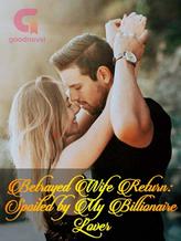 Novel Betrayed Wife Return: Spoiled by My Billionaire Lover by Kelly