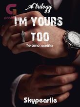 Novel I’M YOURS TOO by Skypearlie