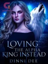 Novel Loving The Alpha King Instead by Dinni Dee