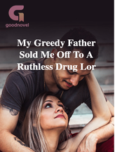 Novel My Greedy Father Sold Me Off To A Ruthless Drug Lor by Sunshine Writes