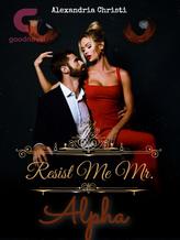 Novel Resist Me Mr. Alpha by Alexandria Christi