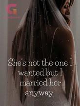 Novel She’s not the one I wanted but I married her anyway. by Ghptie