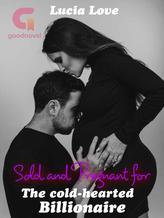 Novel Sold and Pregnant for the cold-hearted Billionaire by Lucia Love