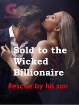 Sold to the wicked Billionaire ( Rescue by his son)