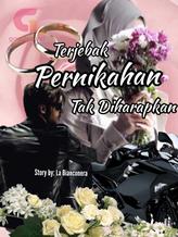 Novel TERJEBAK PERNIKAHAN TAK DIHARAPKAN by La Bianconera