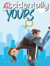 Novel Accidentally Yours by Shayla HArt