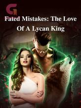 Fated Mistakes: The Love Of A Lycan King