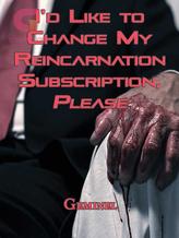 Novel I’d Like to Change My Reincarnation Subscription, Please by Gem