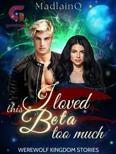 Novel I loved this Beta too much by MadlainQ