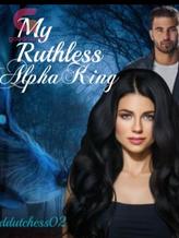 Novel My Ruthless Alpha King by dduchess02