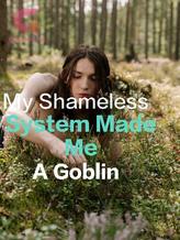 Novel My Shameless System Made Me A Goblin by Your Girl