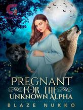 Novel PREGNANT FOR THE UNKNOWN ALPHA by Blaze Nukko