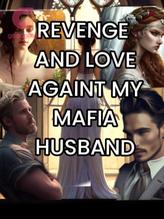 REVENGE AND LOVE AGAINT MY MAFIA HUSBAND