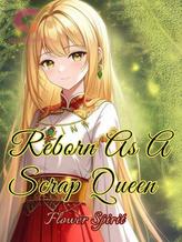 Novel Reborn As A Scrap Queen by Flower spirit