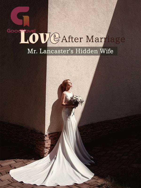 Love After Marriage Mr Lancaster S Hidden Wife By Return Of Dark Clouds Goodnovel