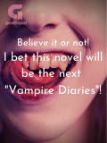 Believe it or not!I bet this novel will be the next "Vampire Diaries"! Believe it or not!I bet this novel will be the next "Vampire Diaries"!