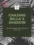 Chasing Bella's shadow, I'm much more 'me' when I'm with you Chasing Bella's shadow, I'm much more 'me' when I'm with you